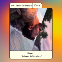 Por Trás do Disco #113 - Bemti: Adeus Atlântico