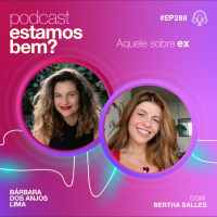 #288 - Aquele sobre ex (com Bertha Salles)