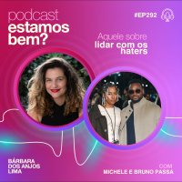#292 - Aquele sobre lidar com haters (com Michele e Bruno Passa)