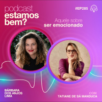 #285 - Aquele sobre ser emocionado (com Tatiane de Sá Manduca)