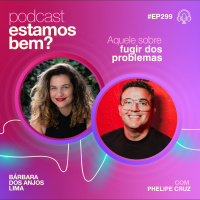 #299 - Aquele sobre fugir dos problemas (com Phelipe Cruz)