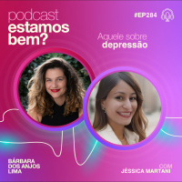 #284 - Aquele sobre depressão (com Jéssica Martani)