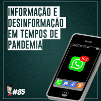 Informação e desinformação em tempos de pandemia - Programa n.85