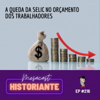 A queda da Selic no orçamento dos trabalhadores #216
