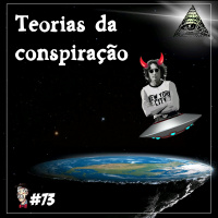 Teorias da conspiração: estamos loucos? - Programa n.73