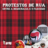Protestos de rua: entre a Democracia e o Fascismo - Programa n.96