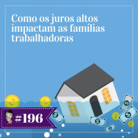 Como os juros altos impactam as famílias trabalhadoras - Programa n.196