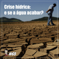 A crise hídrica e suas consequências - Programa n.65
