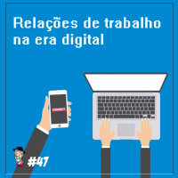 Relações de trabalho na era digital - Programa n.47
