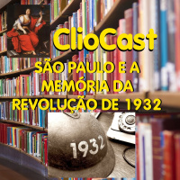 ClioCast #033: São Paulo e a Memória da Revolução de 1932