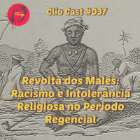 ClioCast #037: Revolta dos Malês: Racismo e Intolerância Religiosa no Período Regencial