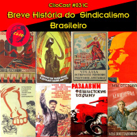 ClioCast #031C: Uma Breve História do Sindicalismo Brasileiro
