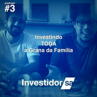 Investindo TODA a Grana da Família | Investidor S/A