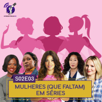 S02E03 | Mulheres (Que Faltam) em Séries