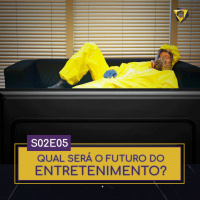 S02E05 | Qual será o futuro do entretenimento?