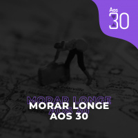 Aos 30 #19 - Morar Longe Aos 30