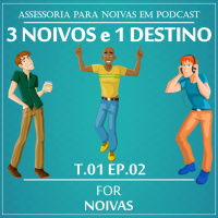 TRÊS NOIVOS E UM DESTINO - T1E2 - FOR NOIVAS PODCAST