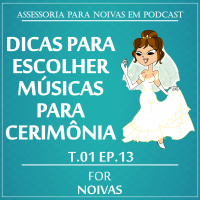 DICAS PARA ESCOLHER MÚSICAS PARA A CERIMÔNIA - T1E13 - FOR NOIVAS PODCAST
