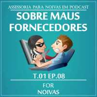 SOBRE MAUS FORNECEDORES - T1E8 - FOR NOIVAS PODCAST