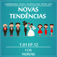 NOVAS TENDÊNCIAS - T1E12 - FOR NOIVAS PODCAST