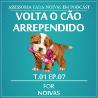 VOLTA O CÃO ARREPENDIDO - T1E7 - FOR NOIVAS PODCAST