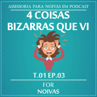 QUATRO COISAS BIZARRAS QUE VI - T1E3 - FOR NOIVAS PODCAST