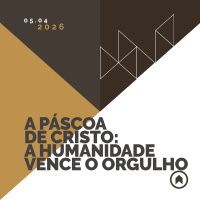 A Páscoa De Cristo: A Humanidade Vence O Orgulho