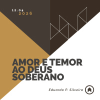 Amor E Temor Ao Deus Soberano - Eduardo P. Silveira
