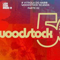 VITROLA DO HABIB EPISODIO 131- 50 ANOS DE WOODSTOCK : PARTE 02