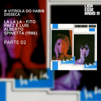 VITROLA DO HABIB EPISODIO 154- Vitrola do Habib Disseca : Luis Alberto Spinetta, Fito Páez- La La La (1986)- PARTE 02