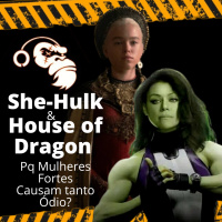 Podcast Tmcaolho - She Hulk e House of Dragon, por que mulheres poderosas causam tanto ódio?
