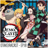 OtakeiraCast - EP.18 - Demon Slayer/Kimetsu no Yaiba