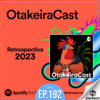 OtakeiraCast - Ep.192 - Retrospectiva OtakeiraCast 2023