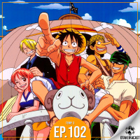 OtakeiraCast - Ep.102 - One Piece - Finalmente o anime do pirata que estica