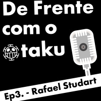 De Frente com o Otaku - Ep 3 - Rafael Studart
