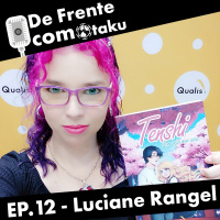 De Frente com Otaku - EP.12 - Luciane Rangel