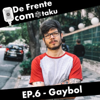 De Frente com o Otaku - EP.6 - Gaybol