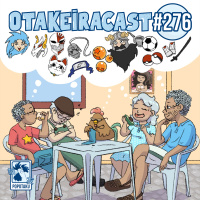 OtakeiraCast - Ep.276 - Prontos para serem marcado pela nostalgia?