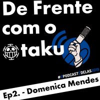 De Frente com o Otaku - Ep 2 - Domenica Mendes