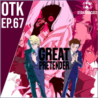 OtakeiraCast - Ep.67 - Great Pretender: Fui tapeado!