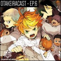 OtakeiraCast - EP.6 - The Promised Neverland