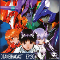 OtakeiraCast - EP.20 - Evangelion