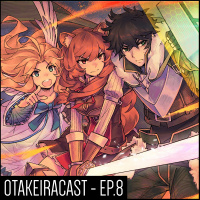 OtakeiraCast - EP.8 - Tate no Yuusha no Nariagari