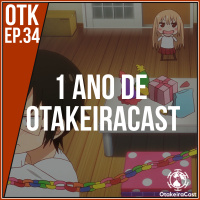 OtakeiraCast - EP.34 - 1 ano de OtakeiraCast!