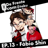 De Frente com Otaku - EP.13 - Fábio Shin