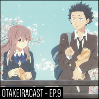 OtakeiraCast - EP.9 - A Silent Voice/Koe no Katachi