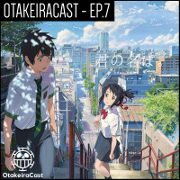 OtakeiraCast - EP.7 - Your Name