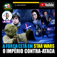 A Força em STAR WARS O Império Contra Ataca -Episódio 5 /RoteiroCast