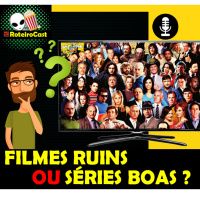 Séries ou Filmes- O que é melhor? c/ Felipi, Nícássio e Rodrigo/ RoteiroCast