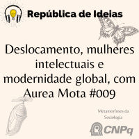#110 Metamorfoses da Sociologia - Deslocamento, mulheres intelectuais e modernidade global #009